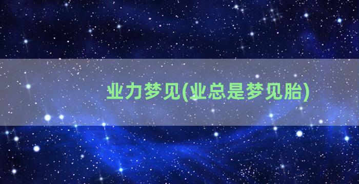 业力梦见(业总是梦见胎)