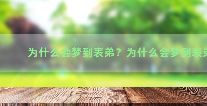 为什么会梦到表弟？为什么会梦到表弟死了