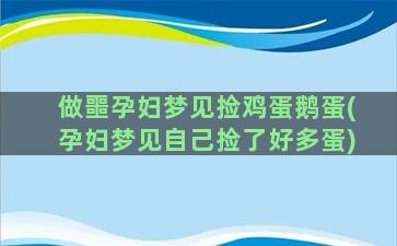 做噩孕妇梦见捡鸡蛋鹅蛋(孕妇梦见自己捡了好多蛋)