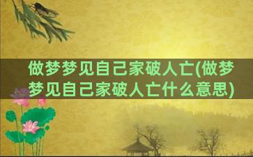 做梦梦见自己家破人亡(做梦梦见自己家破人亡什么意思)