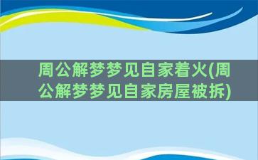 周公解梦梦见自家着火(周公解梦梦见自家房屋被拆)