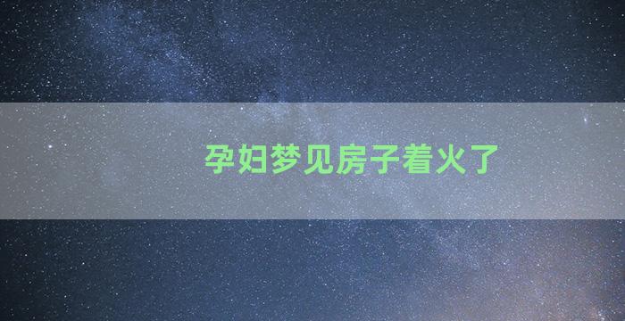 孕妇梦见房子着火了