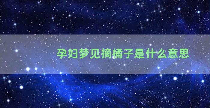 孕妇梦见摘橘子是什么意思