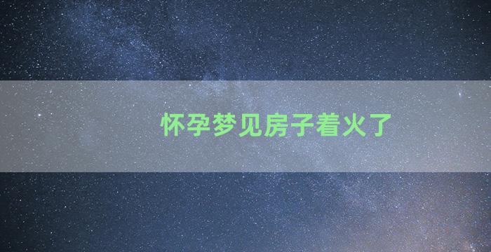 怀孕梦见房子着火了