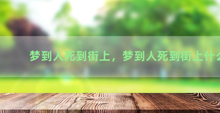 梦到人死到街上，梦到人死到街上什么意思