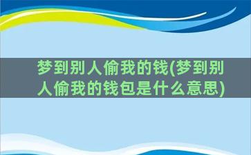 梦到别人偷我的钱(梦到别人偷我的钱包是什么意思)