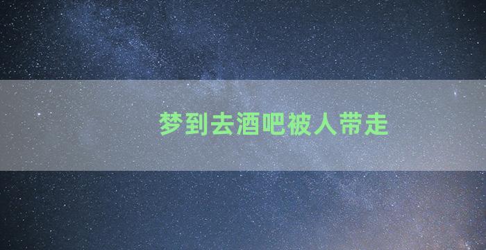 梦到去酒吧被人带走