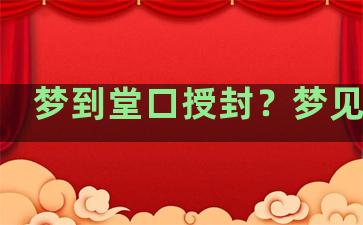 梦到堂口授封？梦见堂口