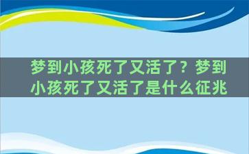 梦到小孩死了又活了？梦到小孩死了又活了是什么征兆