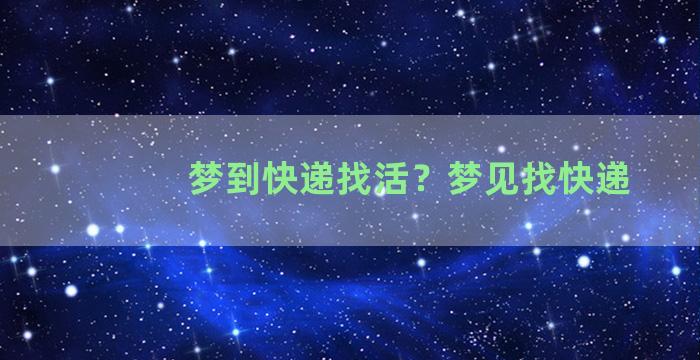 梦到快递找活？梦见找快递