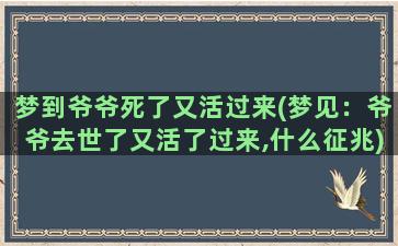 梦到爷爷死了又活过来(梦见：爷爷去世了又活了过来,什么征兆)