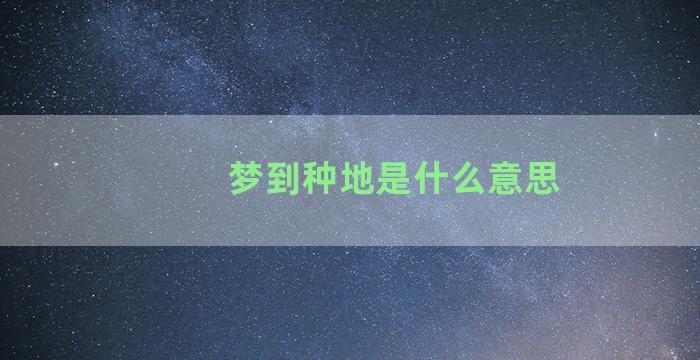 梦到种地是什么意思