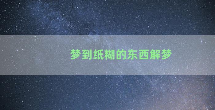 梦到纸糊的东西解梦