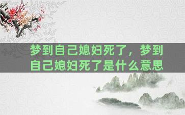 梦到自己媳妇死了，梦到自己媳妇死了是什么意思