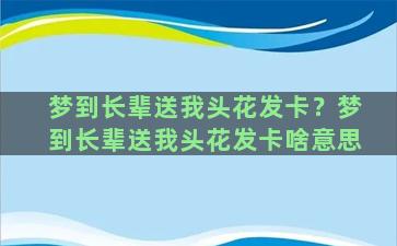 梦到长辈送我头花发卡？梦到长辈送我头花发卡啥意思