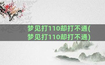 梦见打110却打不通(梦见打110却打不通)