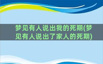 梦见有人说出我的死期(梦见有人说出了家人的死期)