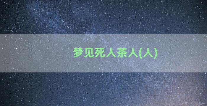 梦见死人茶人(人)