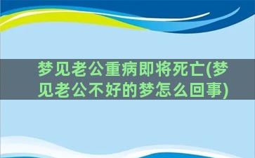 梦见老公重病即将死亡(梦见老公不好的梦怎么回事)