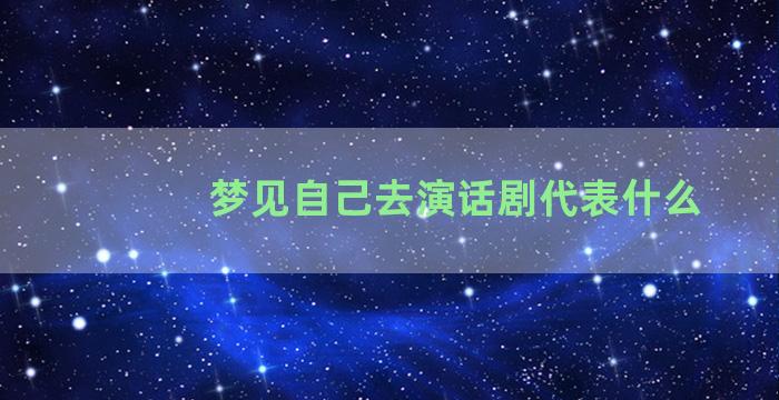 梦见自己去演话剧代表什么