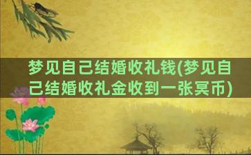 梦见自己结婚收礼钱(梦见自己结婚收礼金收到一张冥币)