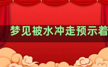 梦见被水冲走预示着什么