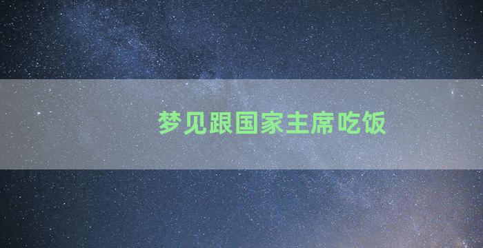 梦见跟国家主席吃饭