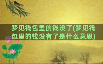 梦见钱包里的钱没了(梦见钱包里的钱没有了是什么意思)